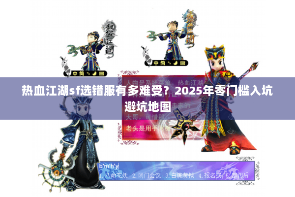 热血江湖sf选错服有多难受？2025年零门槛入坑避坑地图