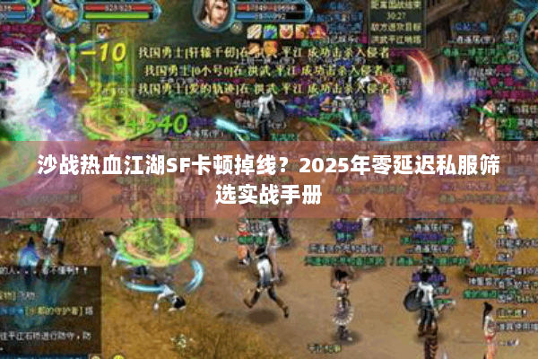 沙战热血江湖SF卡顿掉线？2025年零延迟私服筛选实战手册