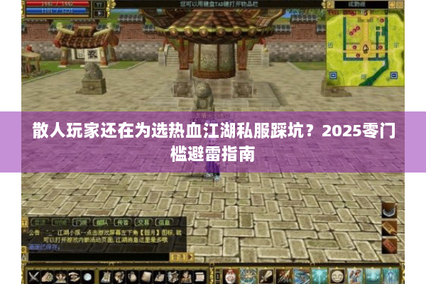 散人玩家还在为选热血江湖私服踩坑？2025零门槛避雷指南