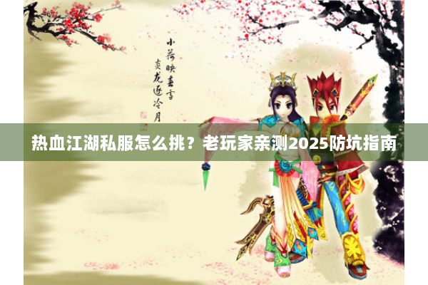 热血江湖私服怎么挑？老玩家亲测2025防坑指南