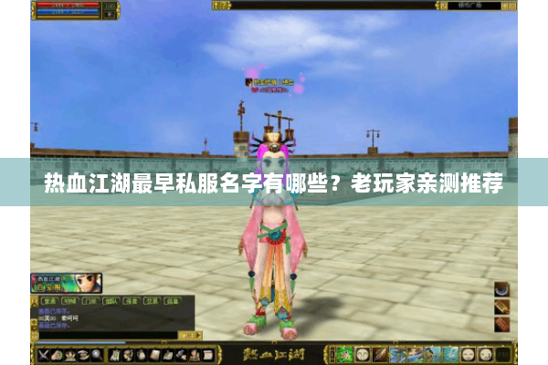 热血江湖最早私服名字有哪些？老玩家亲测推荐