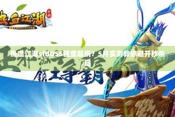 热血江湖sfBOSS强度超纲？5月实测教你避开秒杀局