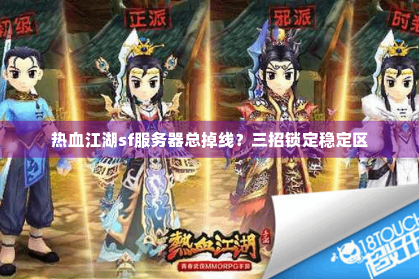 热血江湖sf服务器总掉线？三招锁定稳定区