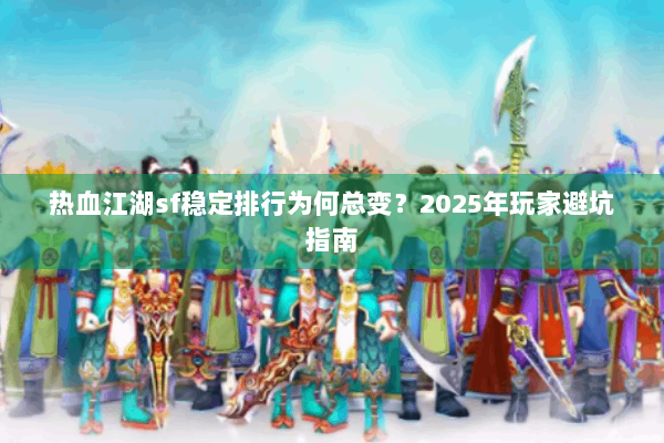 热血江湖sf稳定排行为何总变？2025年玩家避坑指南
