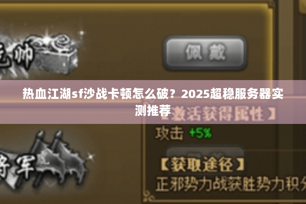 热血江湖sf沙战卡顿怎么破？2025超稳服务器实测推荐