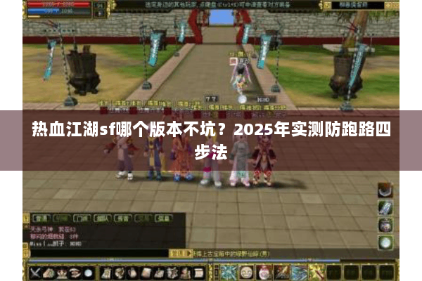 热血江湖sf哪个版本不坑？2025年实测防跑路四步法