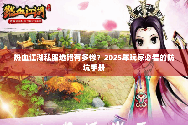 热血江湖私服选错有多惨？2025年玩家必看的防坑手册