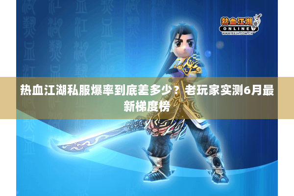 热血江湖私服爆率到底差多少？老玩家实测6月最新梯度榜