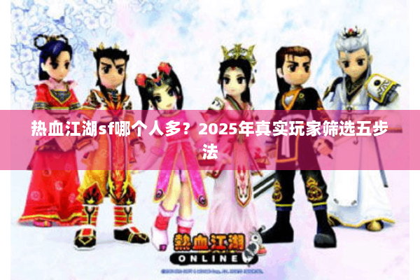 热血江湖sf哪个人多？2025年真实玩家筛选五步法