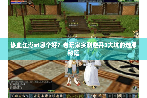 热血江湖sf哪个好？老玩家实测避开3大坑的选服秘籍