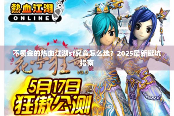 不氪金的热血江湖sf究竟怎么选？2025最新避坑指南