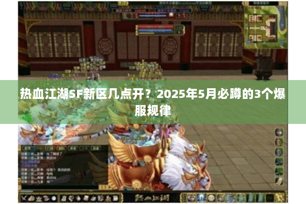 热血江湖SF新区几点开？2025年5月必蹲的3个爆服规律