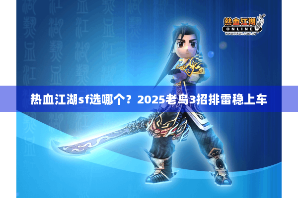 热血江湖sf选哪个？2025老鸟3招排雷稳上车