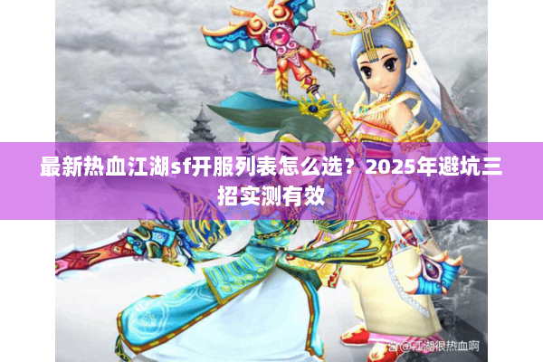 最新热血江湖sf开服列表怎么选？2025年避坑三招实测有效