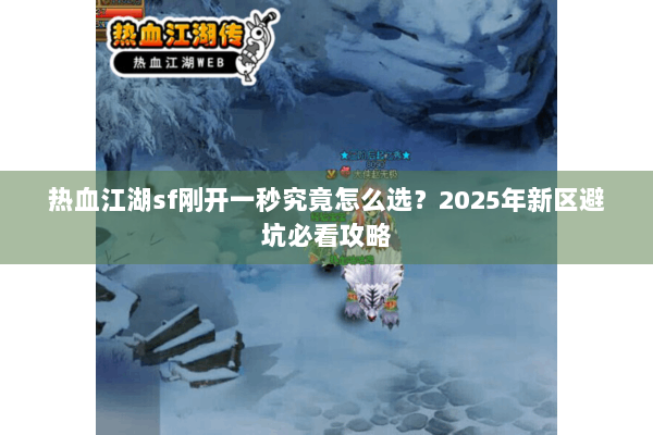 热血江湖sf刚开一秒究竟怎么选？2025年新区避坑必看攻略
