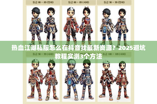 热血江湖私服怎么在抖音找最新资源？2025避坑教程实测3个方法