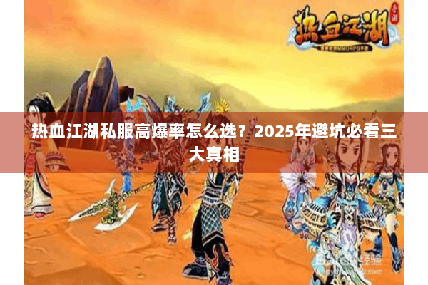 热血江湖私服高爆率怎么选？2025年避坑必看三大真相
