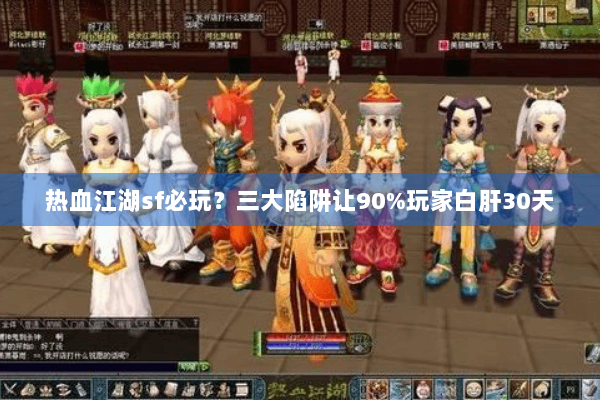 热血江湖sf必玩？三大陷阱让90%玩家白肝30天