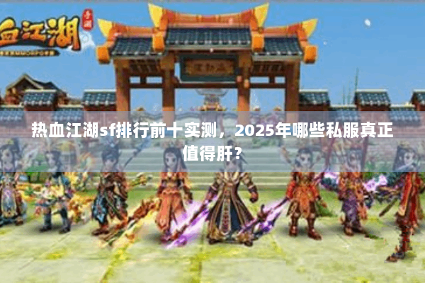 热血江湖sf排行前十实测，2025年哪些私服真正值得肝？