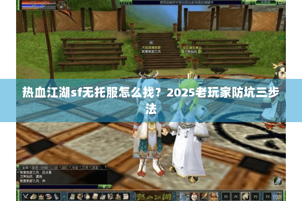 热血江湖sf无托服怎么找？2025老玩家防坑三步法