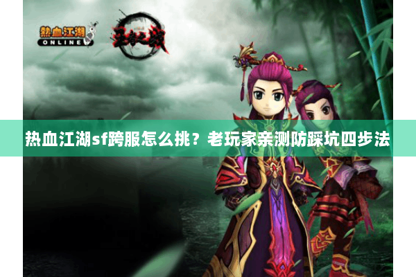 热血江湖sf跨服怎么挑？老玩家亲测防踩坑四步法