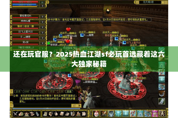 还在玩官服？2025热血江湖sf必玩首选藏着这六大独家秘籍