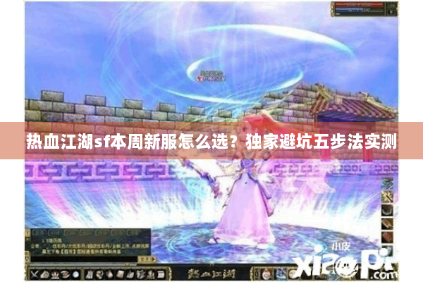 热血江湖sf本周新服怎么选？独家避坑五步法实测