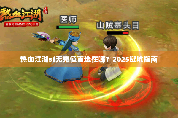 热血江湖sf无充值首选在哪？2025避坑指南