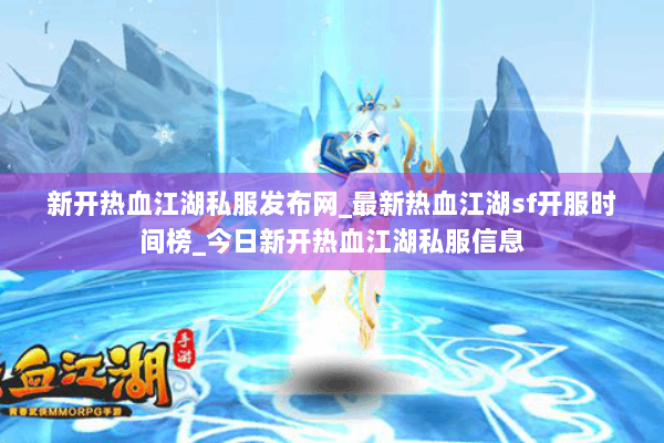 新开热血江湖私服发布网_最新热血江湖sf开服时间榜_今日新开热血江湖私服信息