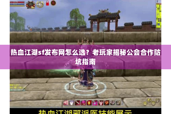 热血江湖sf发布网怎么选？老玩家揭秘公会合作防坑指南