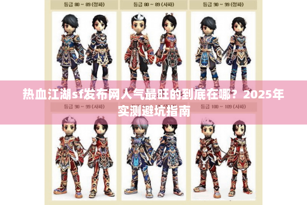 热血江湖sf发布网人气最旺的到底在哪？2025年实测避坑指南