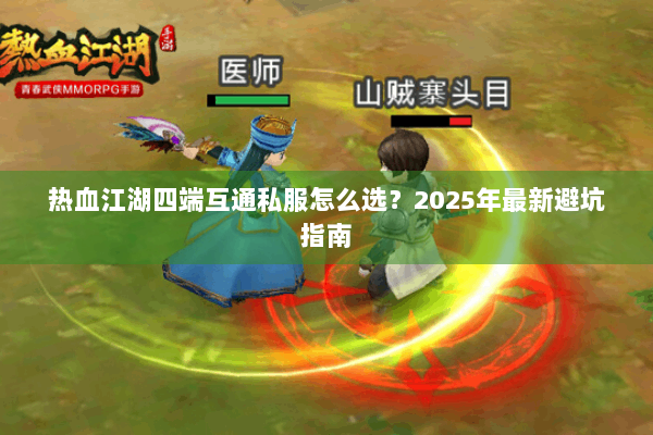 热血江湖四端互通私服怎么选？2025年最新避坑指南