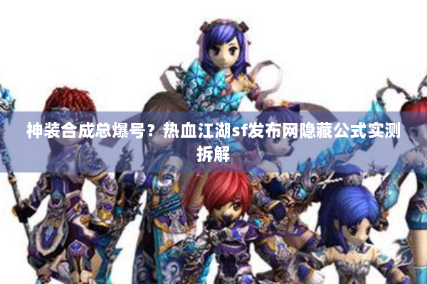 神装合成总爆号？热血江湖sf发布网隐藏公式实测拆解