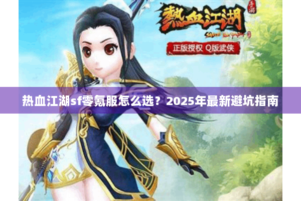 热血江湖sf零氪服怎么选？2025年最新避坑指南