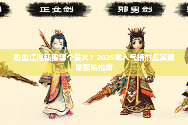 热血江湖私服哪个最火？2025年人气榜前五实测防踩坑指南