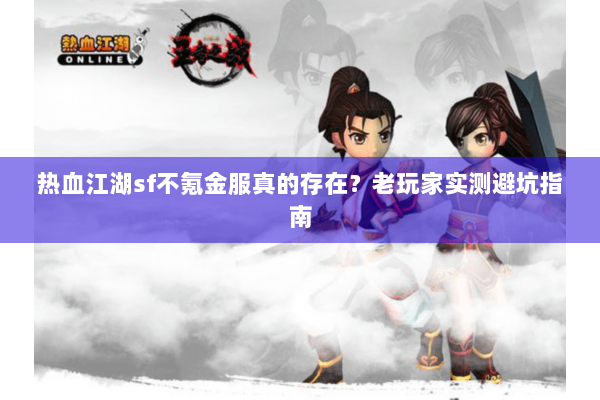 热血江湖sf不氪金服真的存在？老玩家实测避坑指南