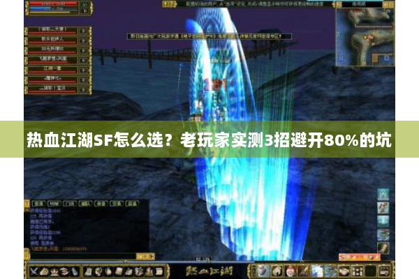 热血江湖SF怎么选？老玩家实测3招避开80%的坑