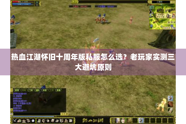 热血江湖怀旧十周年版私服怎么选？老玩家实测三大避坑原则
