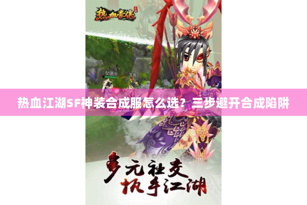 热血江湖SF神装合成服怎么选？三步避开合成陷阱