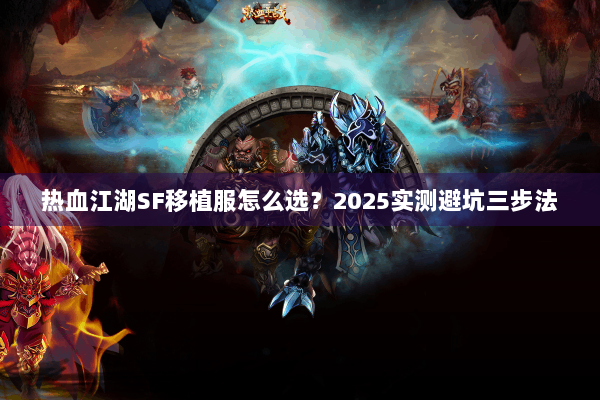 热血江湖SF移植服怎么选？2025实测避坑三步法