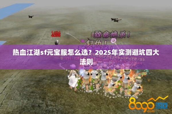 热血江湖sf元宝服怎么选？2025年实测避坑四大法则