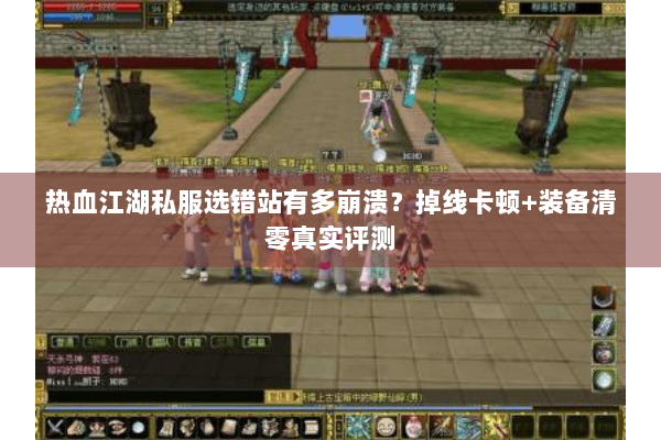 热血江湖私服选错站有多崩溃？掉线卡顿+装备清零真实评测