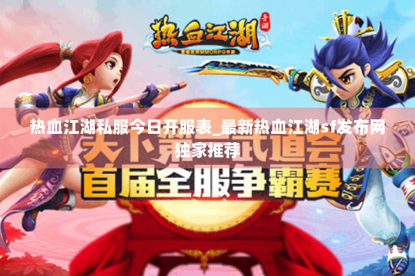 热血江湖私服今日开服表_最新热血江湖sf发布网独家推荐