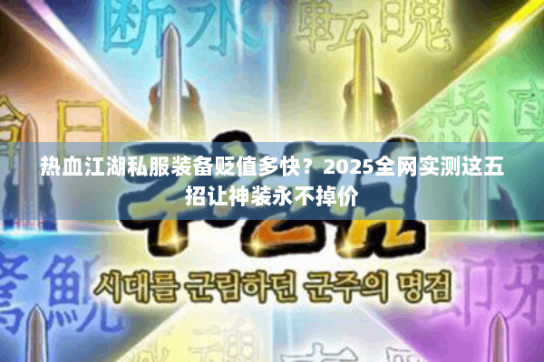 热血江湖私服装备贬值多快？2025全网实测这五招让神装永不掉价