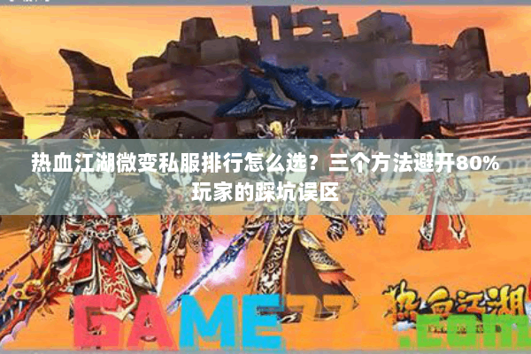 热血江湖微变私服排行怎么选？三个方法避开80%玩家的踩坑误区