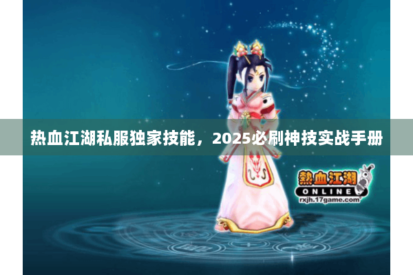 热血江湖私服独家技能，2025必刷神技实战手册