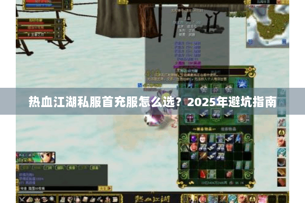 热血江湖私服首充服怎么选？2025年避坑指南