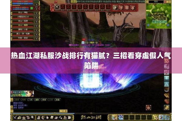热血江湖私服沙战排行有猫腻？三招看穿虚假人气陷阱