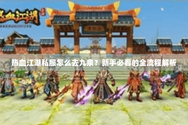热血江湖私服怎么去九泉？新手必看的全流程解析