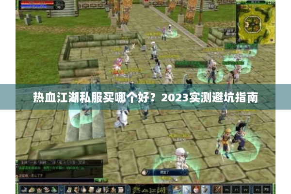 热血江湖私服买哪个好？2023实测避坑指南